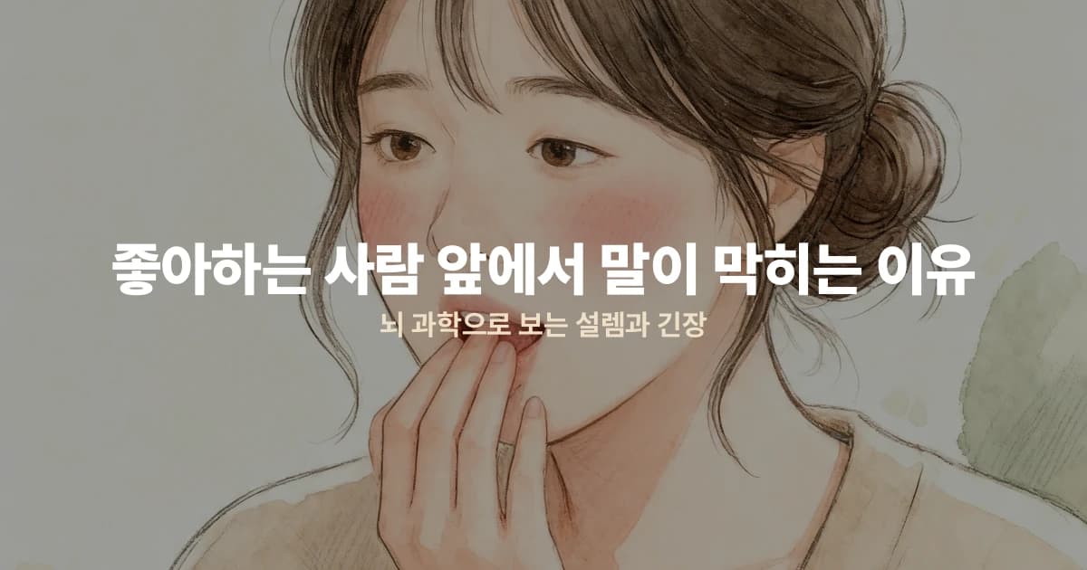 좋아하는 사람 앞에서 말이 막히는 이유 — 뇌 과학으로 보는 설렘과 긴장
