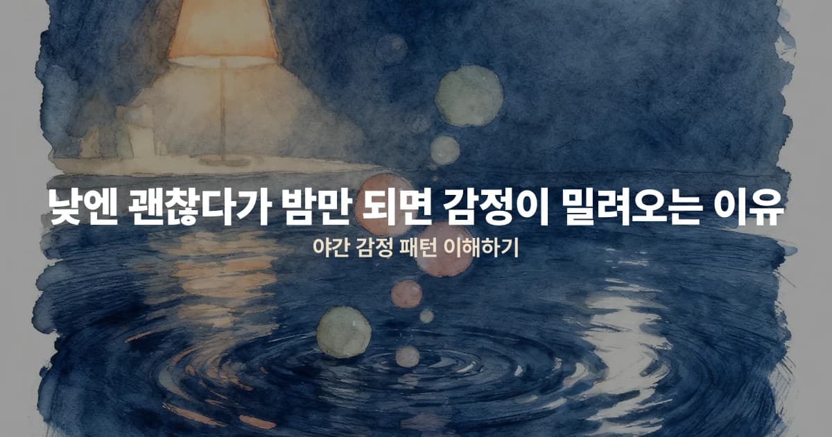 낮엔 괜찮다가 밤만 되면 감정이 밀려오는 이유 — 야간 감정 패턴 이해하기