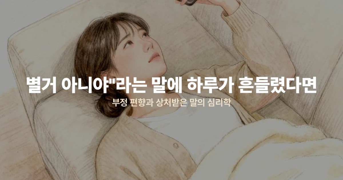 "별거 아니야"라는 말에 하루가 흔들렸다면 — 부정 편향과 상처받은 말의 심리학