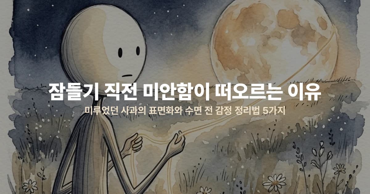 잠들기 직전 미안함이 떠오르는 이유 — 미루었던 사과의 표면화와 수면 전 감정 정리법 5가지