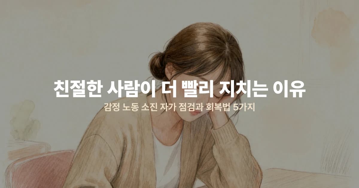 친절한 사람이 더 빨리 지치는 이유 — 감정 노동 소진 자가 점검과 회복법 5가지