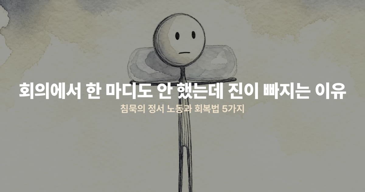 회의에서 한 마디도 안 했는데 진이 빠지는 이유 — 침묵의 정서 노동과 회복법 5가지